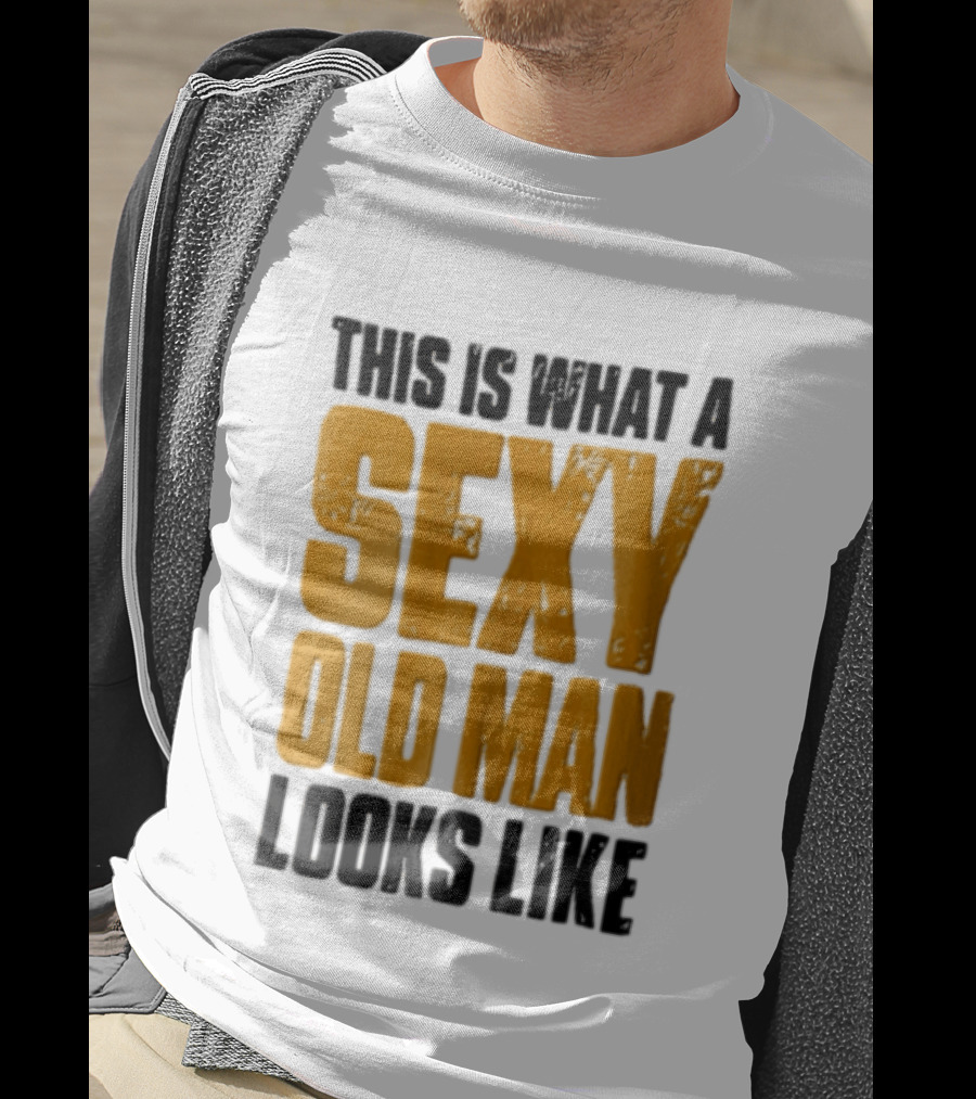 This Is What A Sexy Old Man Looks Like T-Shirt