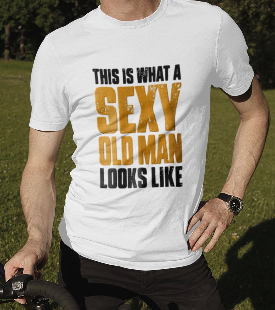This Is What A Sexy Old Man Looks Like T-Shirt