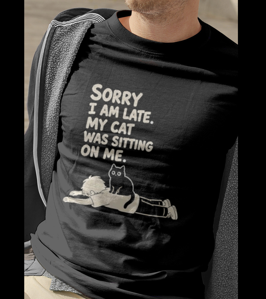 Sorry I Am Late My Cat Was Sitting On Me Cat Lover T-Shirt