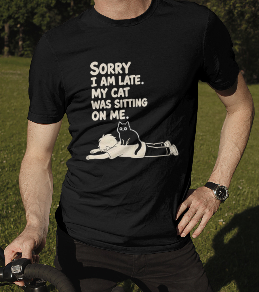 Sorry I Am Late My Cat Was Sitting On Me Cat Lover T-Shirt