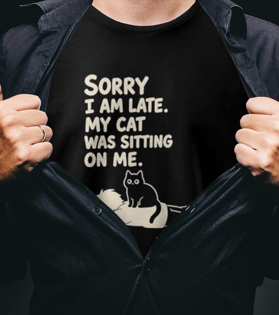 Sorry I Am Late My Cat Was Sitting On Me Cat Lover T-Shirt