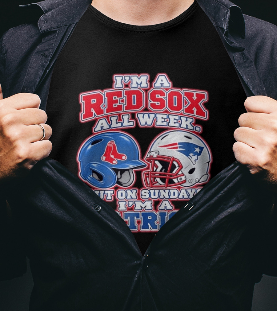 I'm A Red Sox All Week But On Sundays I'm A Patriot With Boston And New England Football Helmets T-Shirt