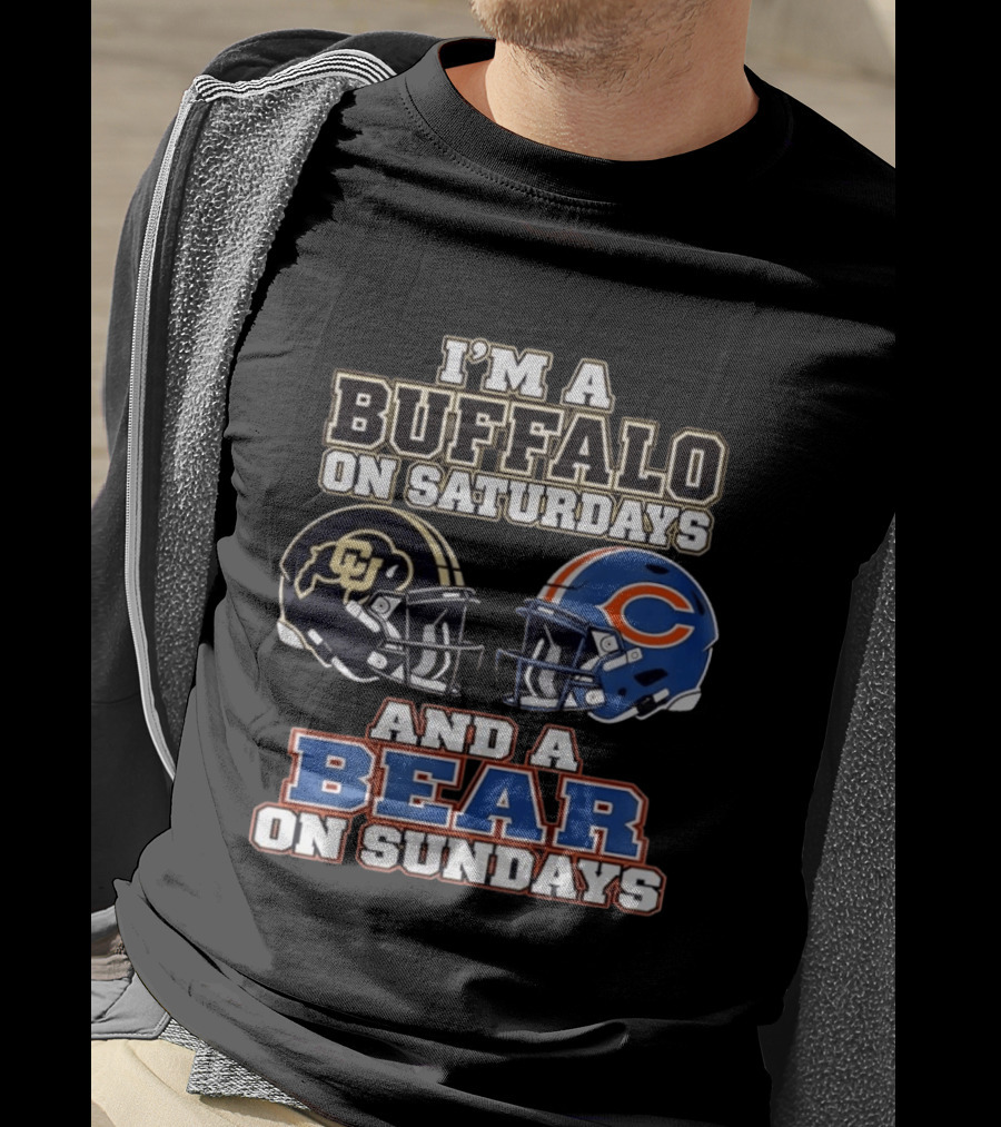 I'm A Buffalo On Saturdays And A Bear On Sundays Colorado CU And Chicago C Fans T-Shirt