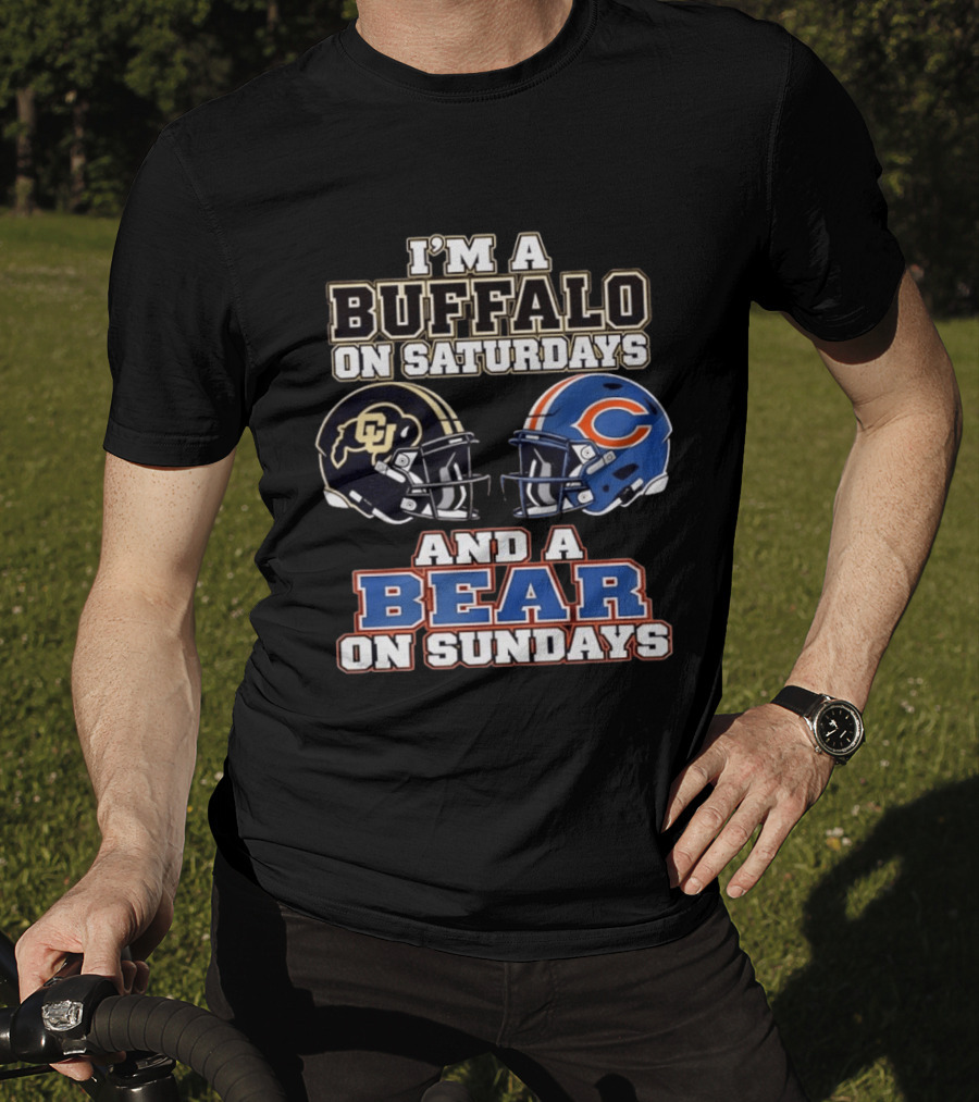 I'm A Buffalo On Saturdays And A Bear On Sundays Colorado CU And Chicago C Fans T-Shirt