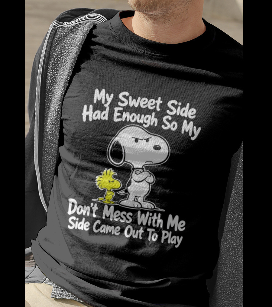 Snoopy Woodstock My Sweet Side Had Enough So My Don't Mess With Me Side Came Out To Play T-Shirt