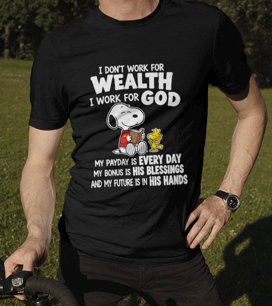 Snoopy I Don't Work For Wealth I Work For God My Payday Every Day Bonus His Blessings Future In His Hands T-Shirt