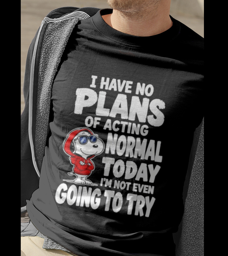 Snoopy I Have No Plans Of Acting Normal Today I'm Not Even Going To Try T-Shirt