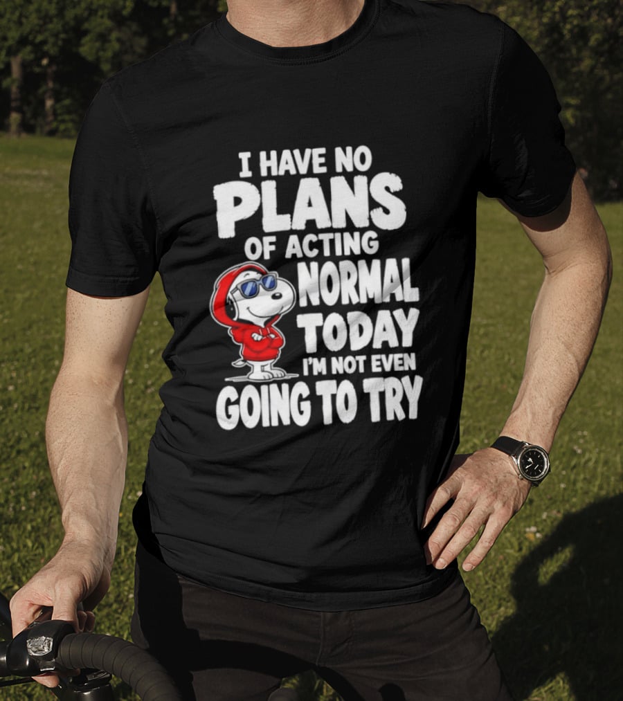 Snoopy I Have No Plans Of Acting Normal Today I'm Not Even Going To Try T-Shirt