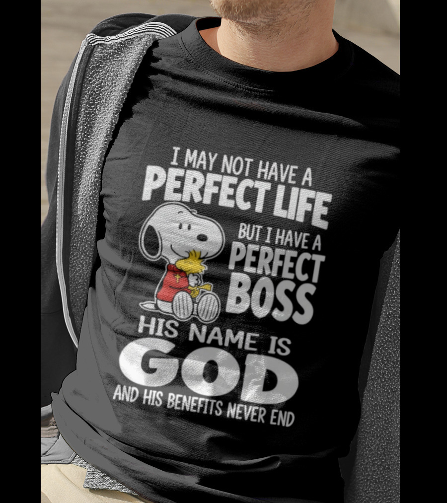 I May Not Have A Perfect Life But I Have A Perfect Boss Snoopy His Name Is God And His Benefits Never End T-Shirt