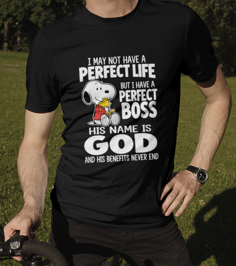 I May Not Have A Perfect Life But I Have A Perfect Boss Snoopy His Name Is God And His Benefits Never End T-Shirt