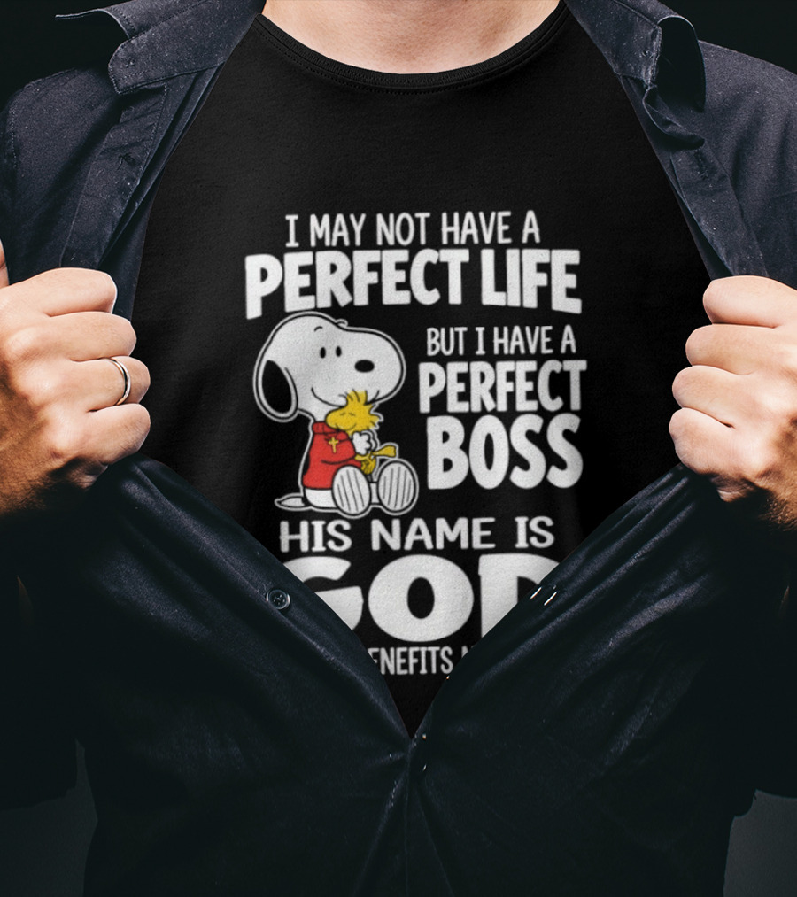 I May Not Have A Perfect Life But I Have A Perfect Boss Snoopy His Name Is God And His Benefits Never End T-Shirt