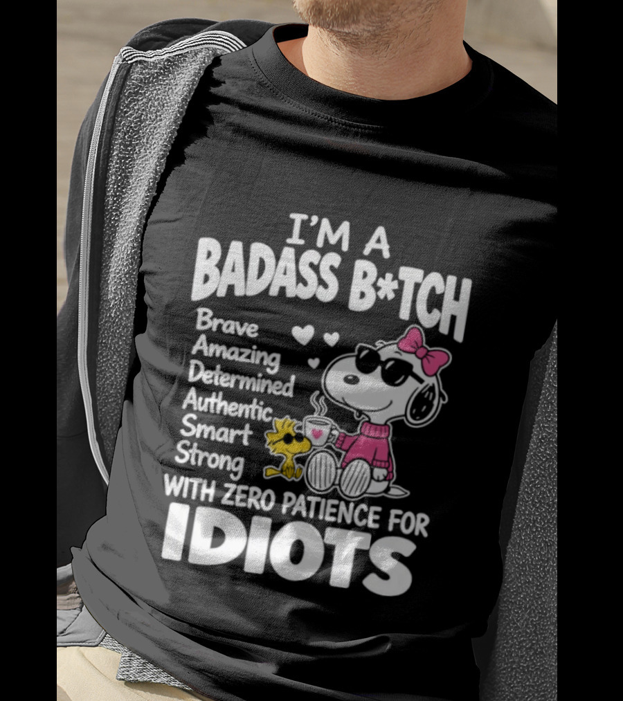 I'm A Badass B*tch Snoopy Brave Amazing Determined Authentic Smart Strong Zero Patience For Idiots T-Shirt