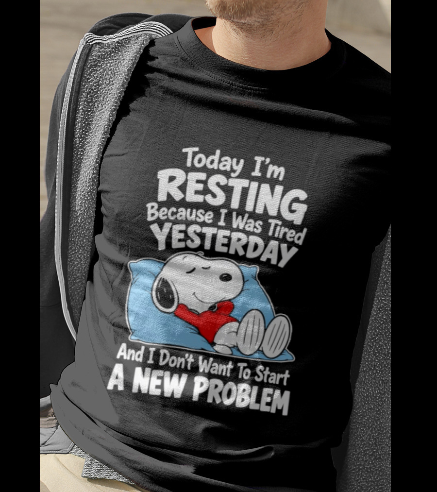 Snoopy Today I'm Resting Because I Was Tired Yesterday And I Don't Want To Start A New Problem T-Shirt