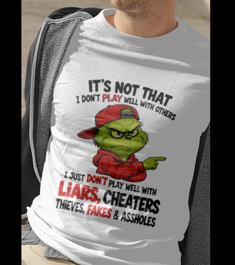 Grinch It's Not That I Don't Play Well With Others I Just Don't Play Well With Liars Cheaters Thieves Fakes & Assholes T-Shirt