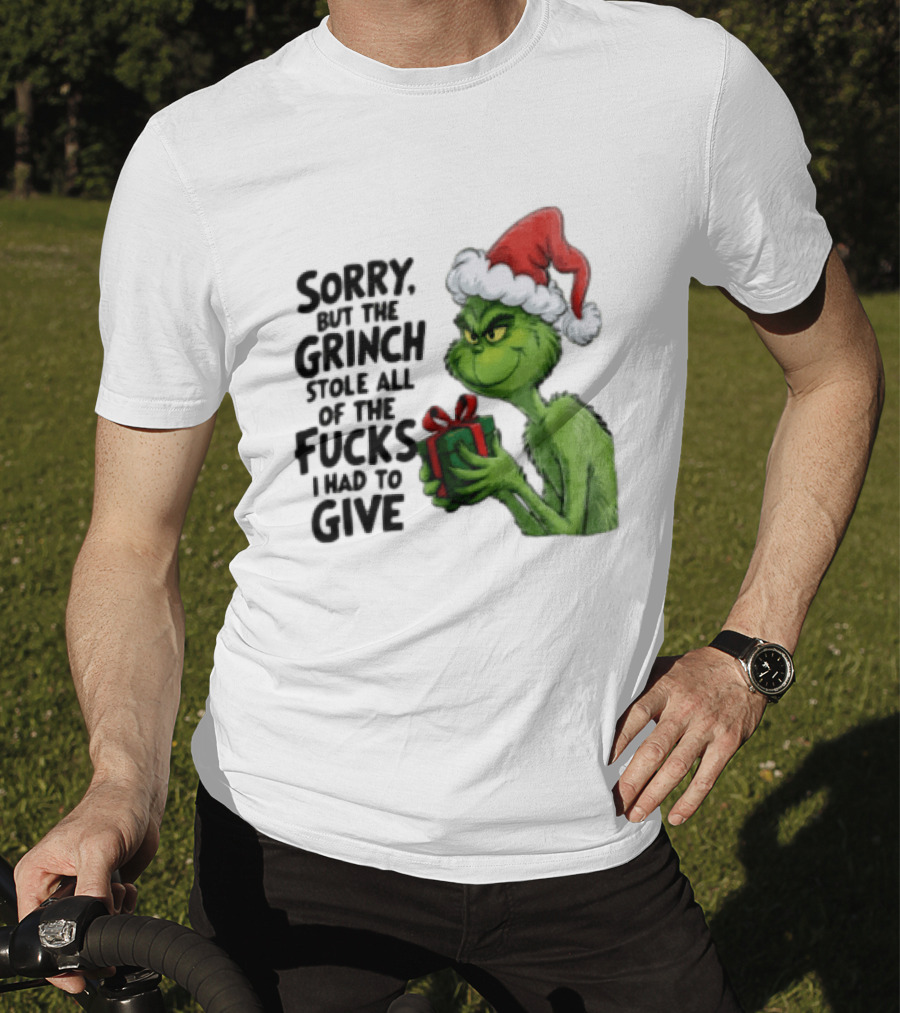 Sorry But The Grinch Stole All Of The Fucks I Had To Give Grinch Holding Gift Santa Hat T-Shirt