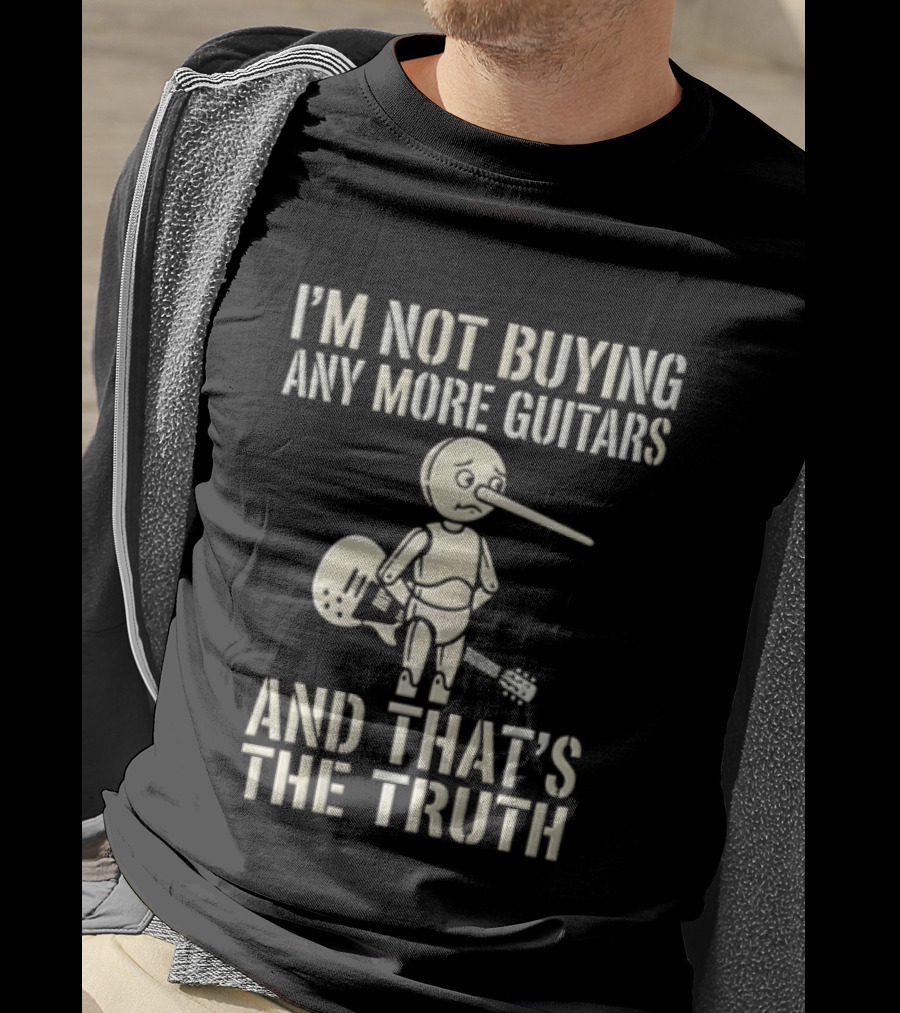 I'm Not Buying Any More Guitars And That's The Truth Funny Pinocchio T-Shirt
