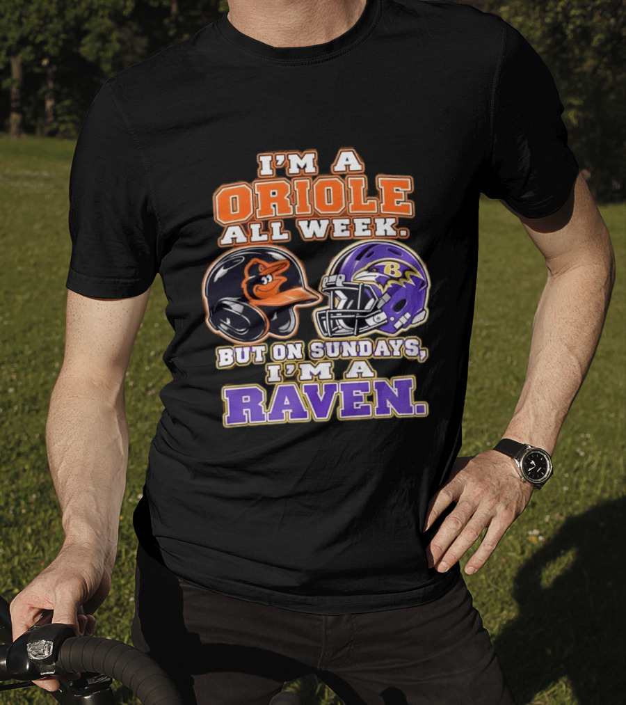 I'm An Oriole All Week But On Sundays I'm A Raven Baltimore Sports Loyalty Baltimore Football And Baseball Fan T-Shirt