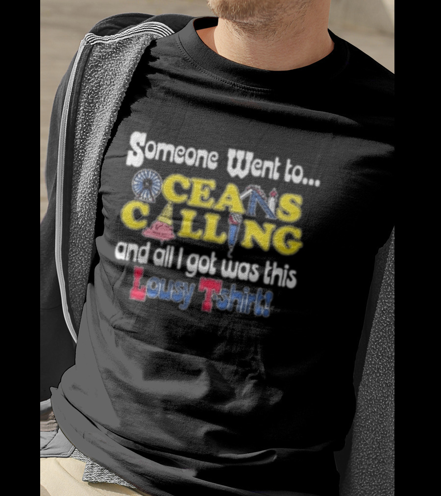 Someone Went To Oceans Calling And All I Got Was This Lousy T T-Shirt