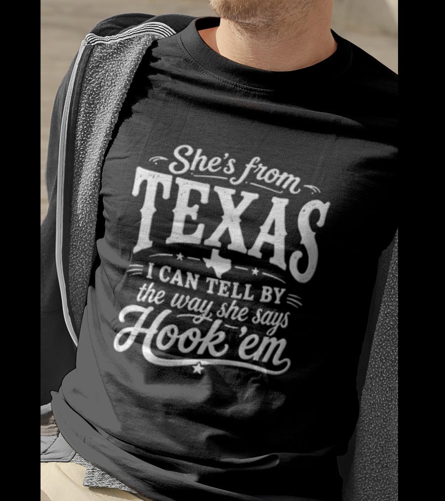 She's From Texas I Can Tell By The Way She Says Hook Em Texas Pride T-Shirt