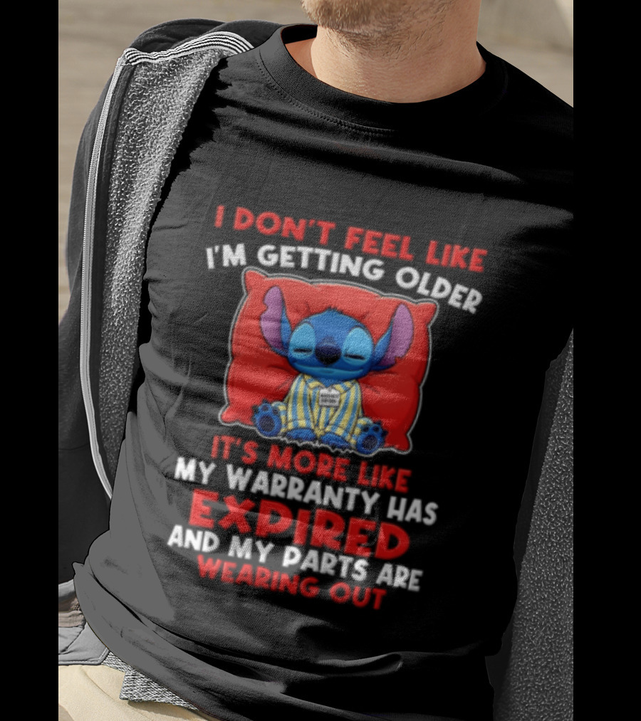 Stitch I Dont Feel Like Im Getting Older Its More Like My Warranty Has Expired And My Parts Are Wearing Out T-Shirt