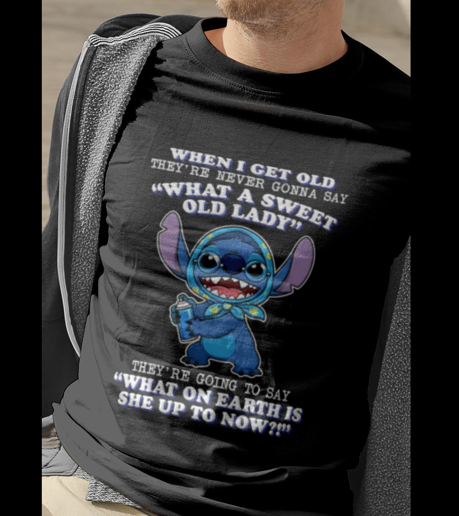 When I Get Old They're Never Gonna Say What A Sweet Old Lady Stitch What On Earth Is She Up To Now T-Shirt