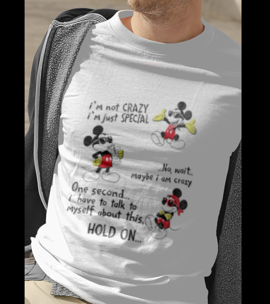 Mickey Mouse Im Not Crazy Im Just Special Maybe I AM Crazy One Second Hold On T-Shirt