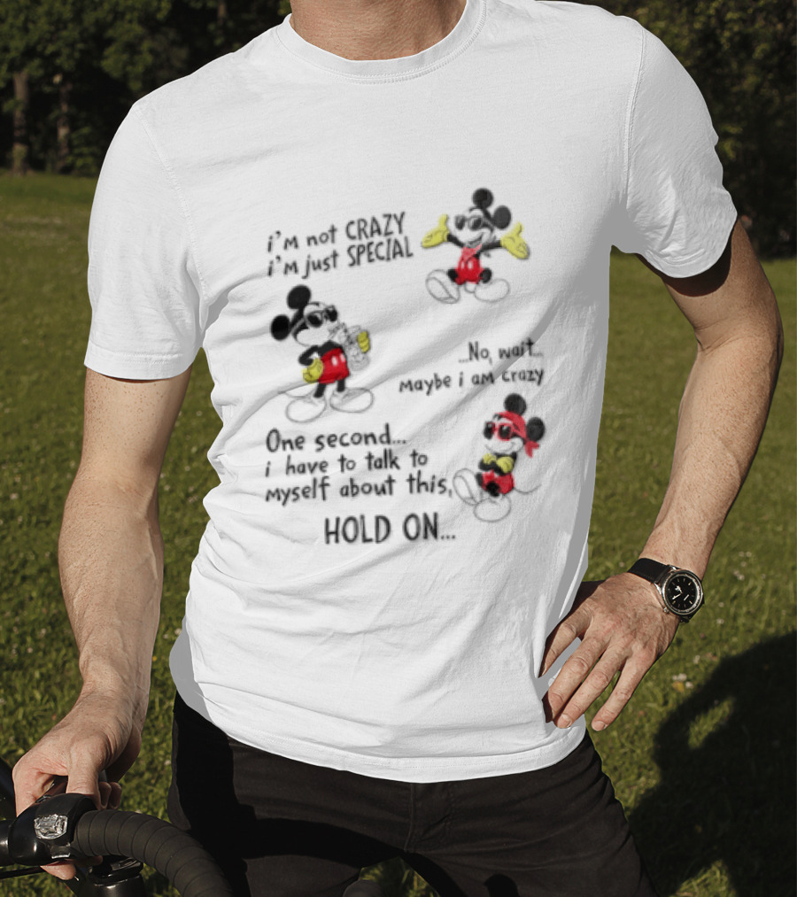 Mickey Mouse Im Not Crazy Im Just Special Maybe I AM Crazy One Second Hold On T-Shirt