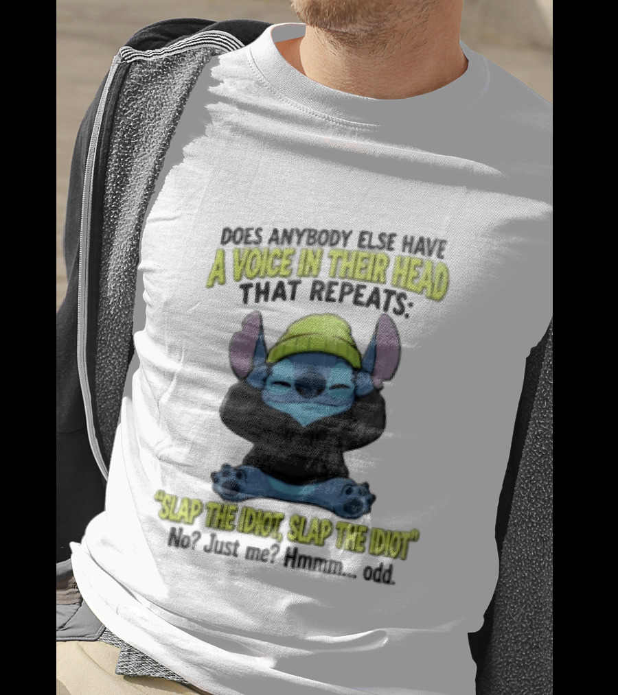 Does Anybody Else Have A Voice In Their Head That Repeats Slap The Idiot Slap No Just Me Hmmm Odd T-Shirt