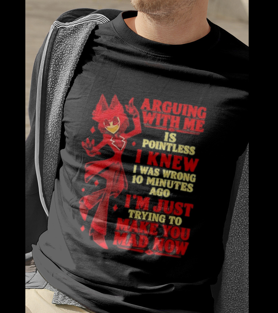 Alastor Hazbin Hotel Arguing With Me Is Pointless I Knew I Was Wrong 10 Minutes Ago I'm Just Trying To Make You Mad Now T-Shirt