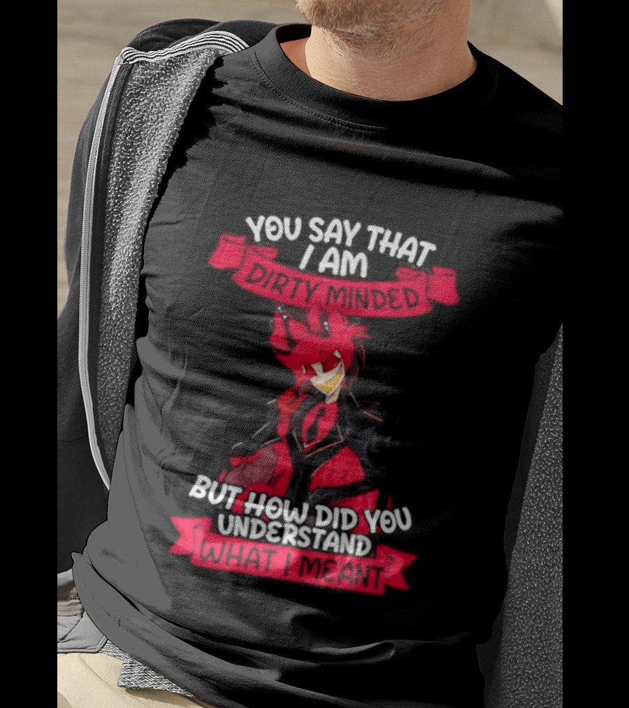Alastor Hazbin Hotel You Say That I Am Dirty Minded But How Did You Understand T-Shirt