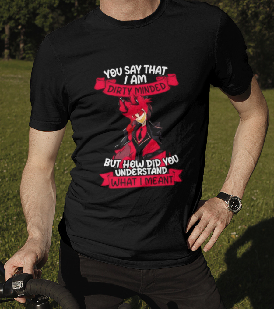 Alastor Hazbin Hotel You Say That I Am Dirty Minded But How Did You Understand T-Shirt