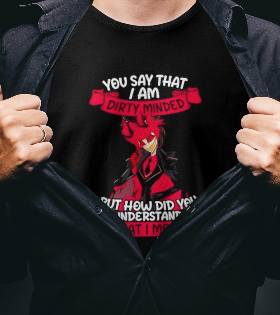 Alastor Hazbin Hotel You Say That I Am Dirty Minded But How Did You Understand T-Shirt