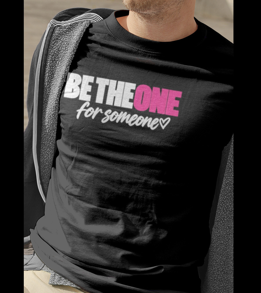 Be The One For Someone Heart T-Shirt