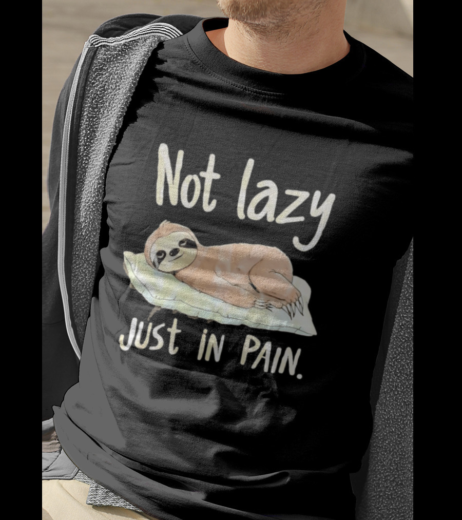 Not Lazy Just In Pain Sloth Humor T-Shirt