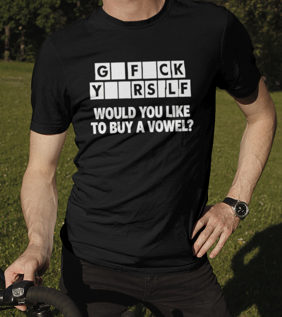 G F CK Y R SLF Would You Like To Buy A Vowel T-Shirt