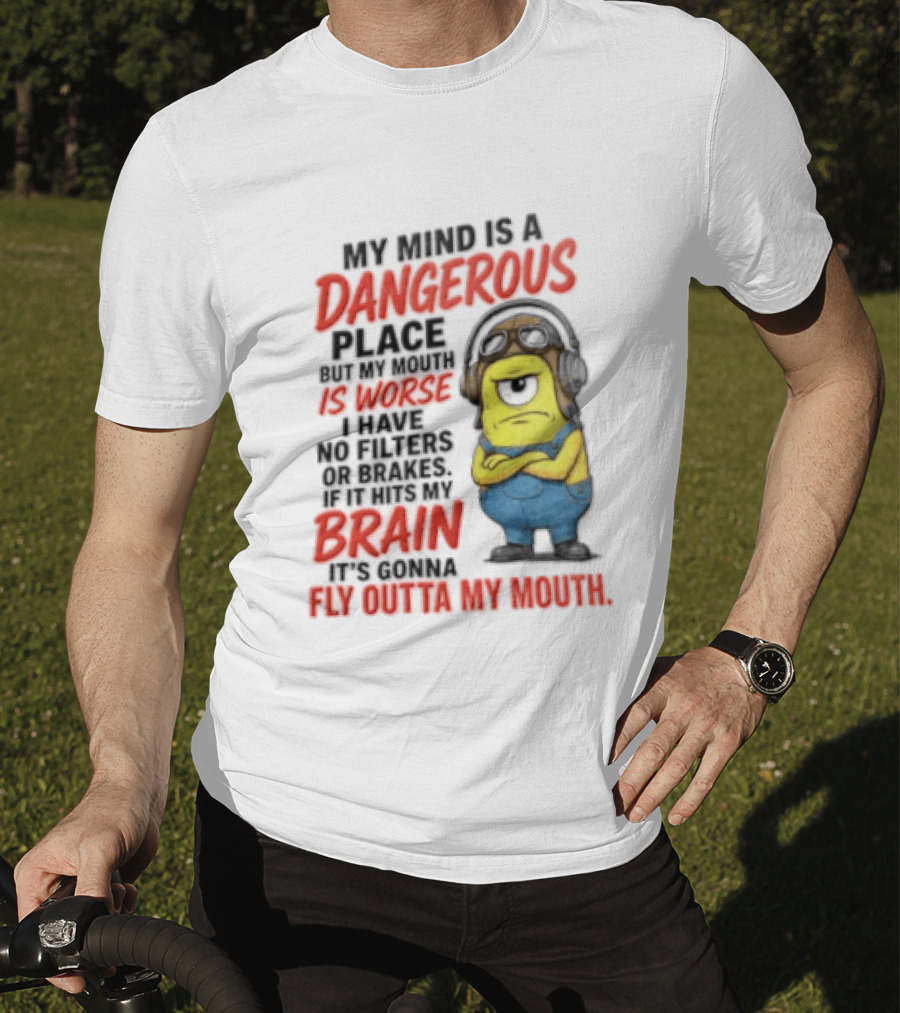 Minions My Mind Is A Dangerous Place My Brain Fly Outta My Mouth T-Shirt