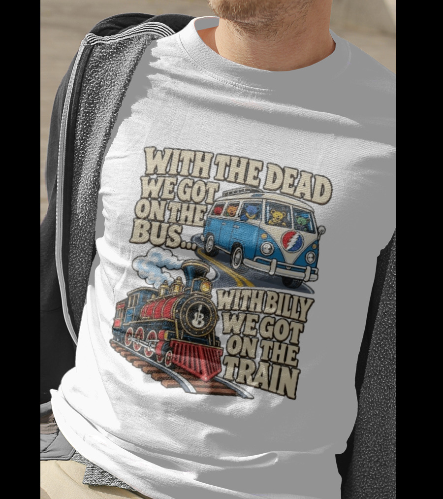 With The Dead We Got On The Bus Bears Billy We Got On The Train T-Shirt