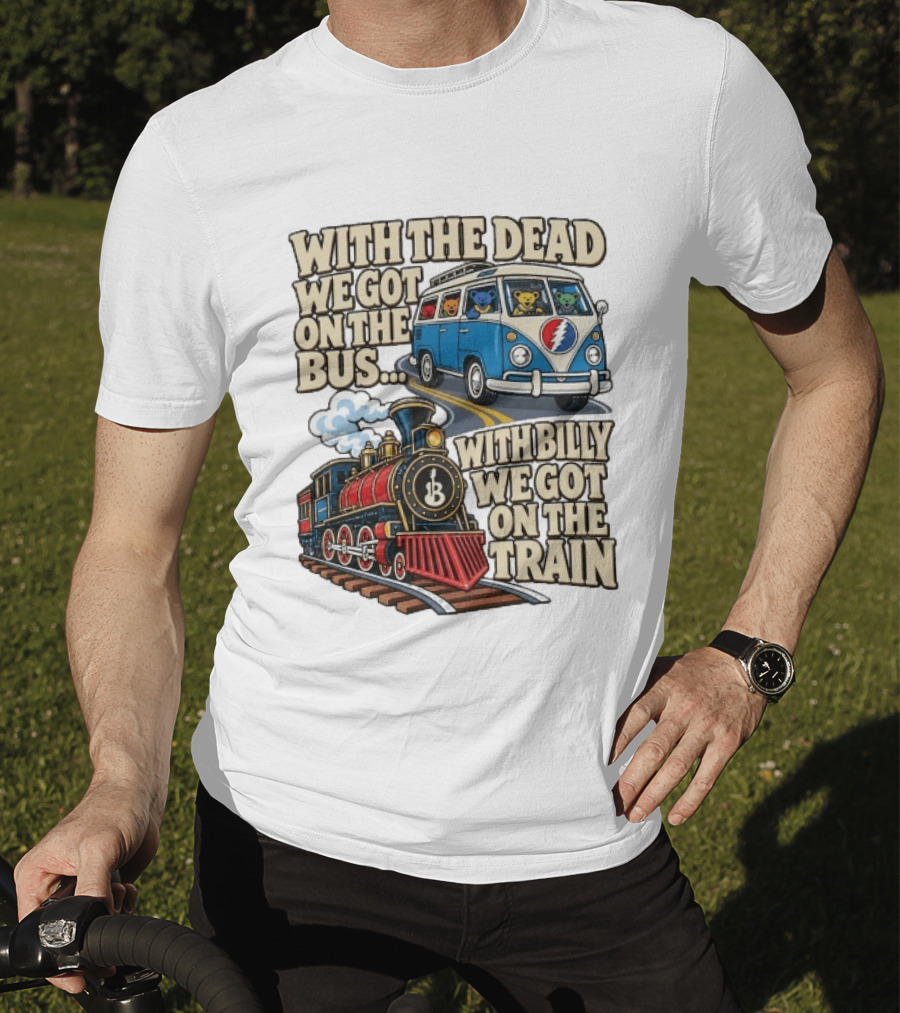 With The Dead We Got On The Bus Bears Billy We Got On The Train T-Shirt