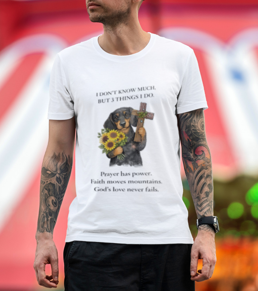 I Don't Know Much But 3 Things I Do Prayer Has Power Faith Moves Mountains God's Love Dog Holding Cross And Sunflowers T-Shirt