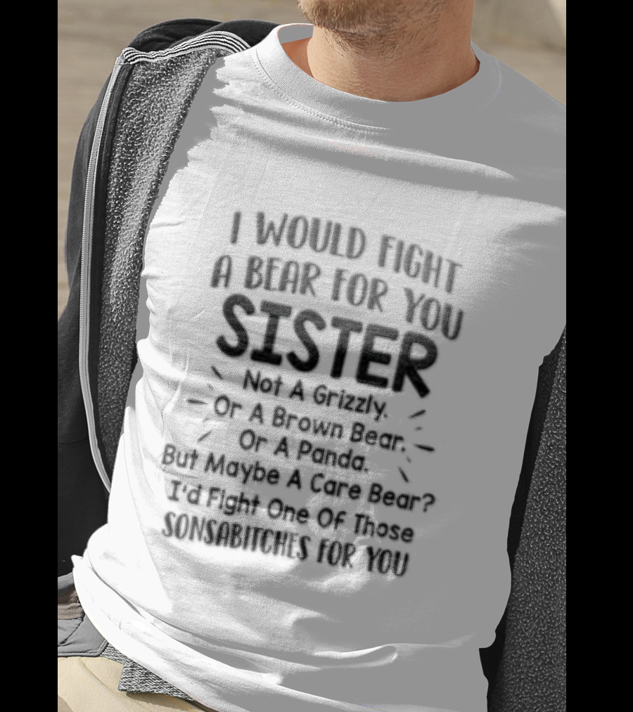 I Would Fight A Bear For You Sister Except Grizzly Brown Panda Fights One Of Those Beer T-Shirt