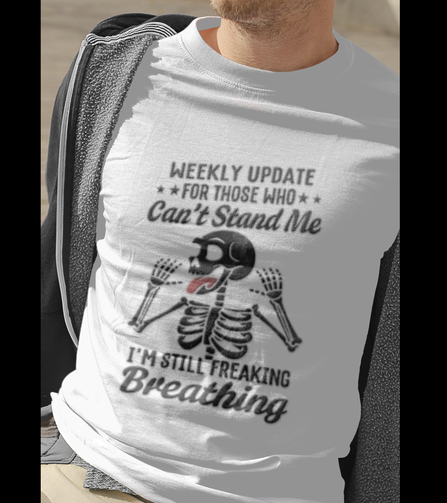 Weekly Update Still Freaking Breathing Skeleton Tongue Out Humor T-Shirt