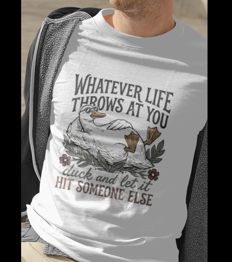 Whatever Life Throws At You Duck And Let It Hit Someone Else Relaxed Duck With Flowers T-Shirt