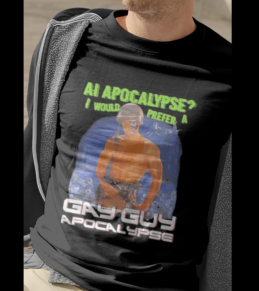 AI Apocalypse I Would Prefer A Gay Guy Apocalypse T-Shirt