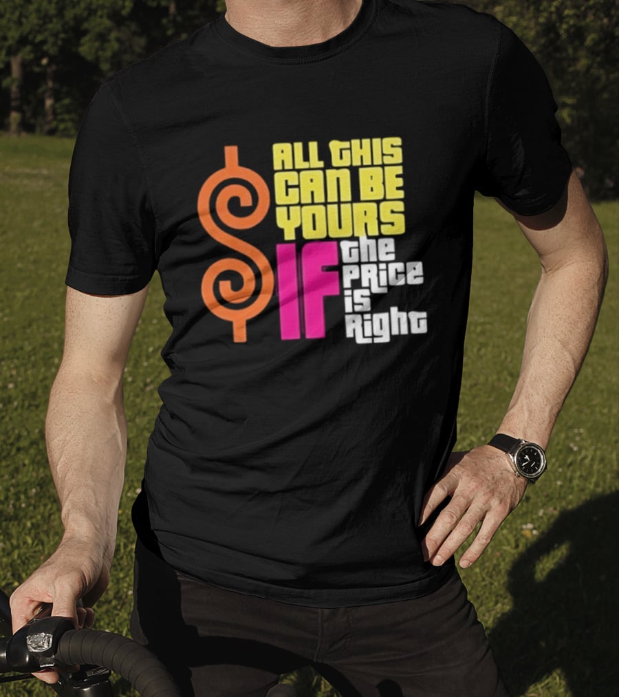 All This Can Be Yours If The Price Is Right Dollar T-Shirt