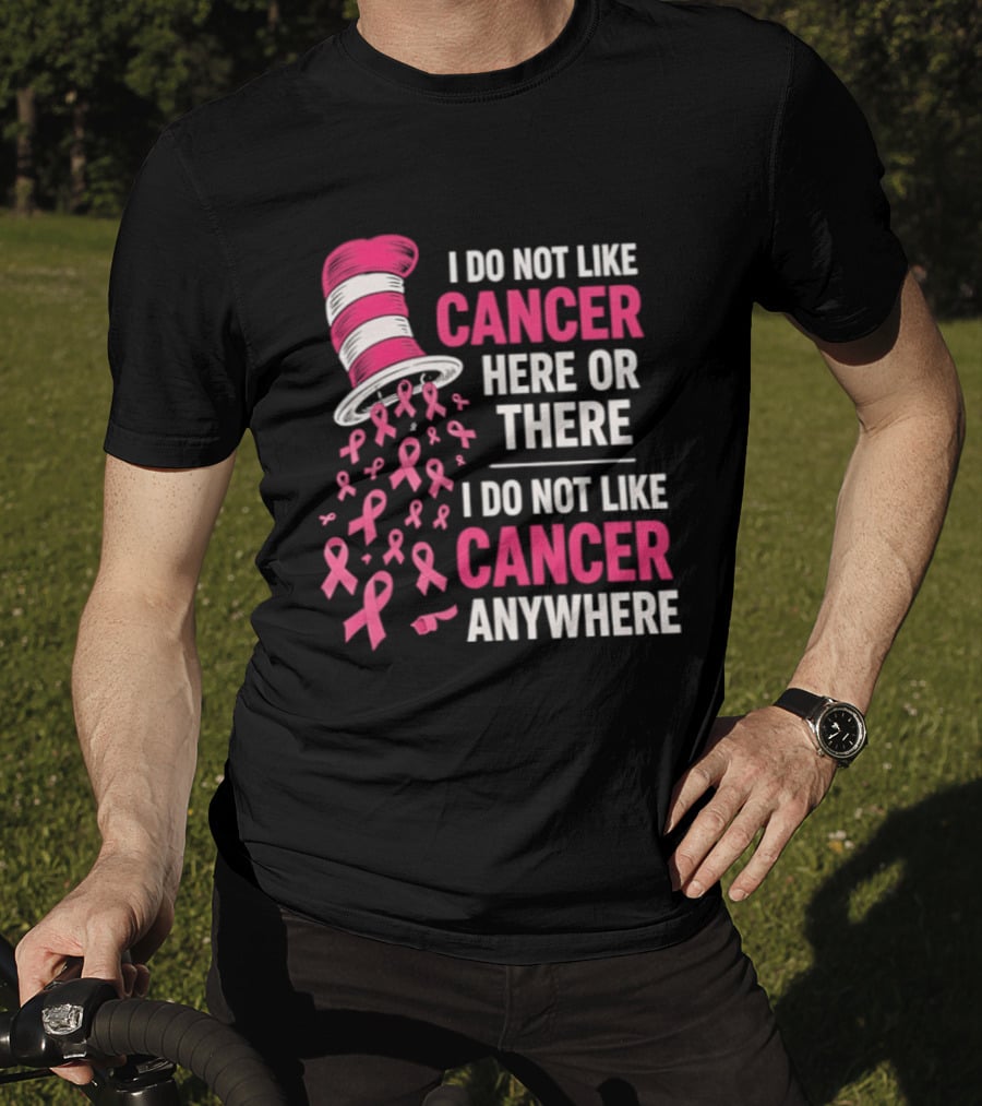 I Do Not Like Cancer Here Or There I Do Not Like Cancer Anywhere Pink Ribbon Hat T-Shirt