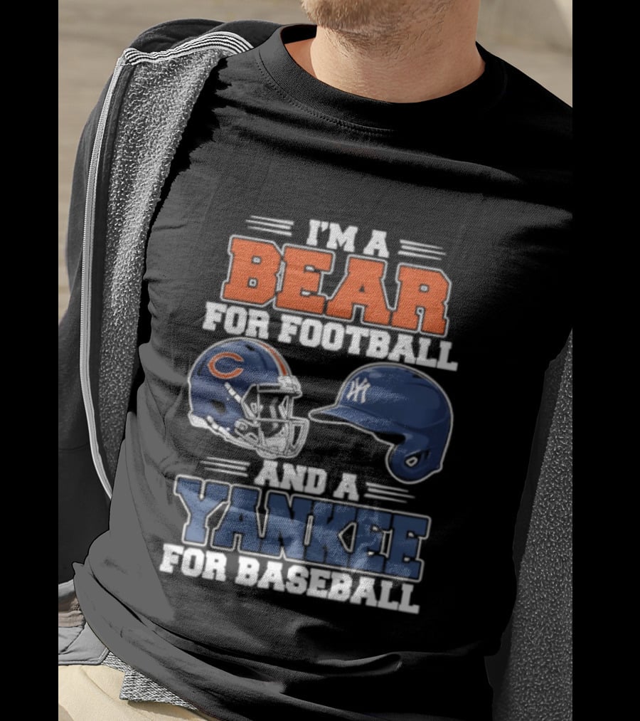I'm A Bear For Football Chicago And A Yankee For Baseball NYC Fan T-Shirt