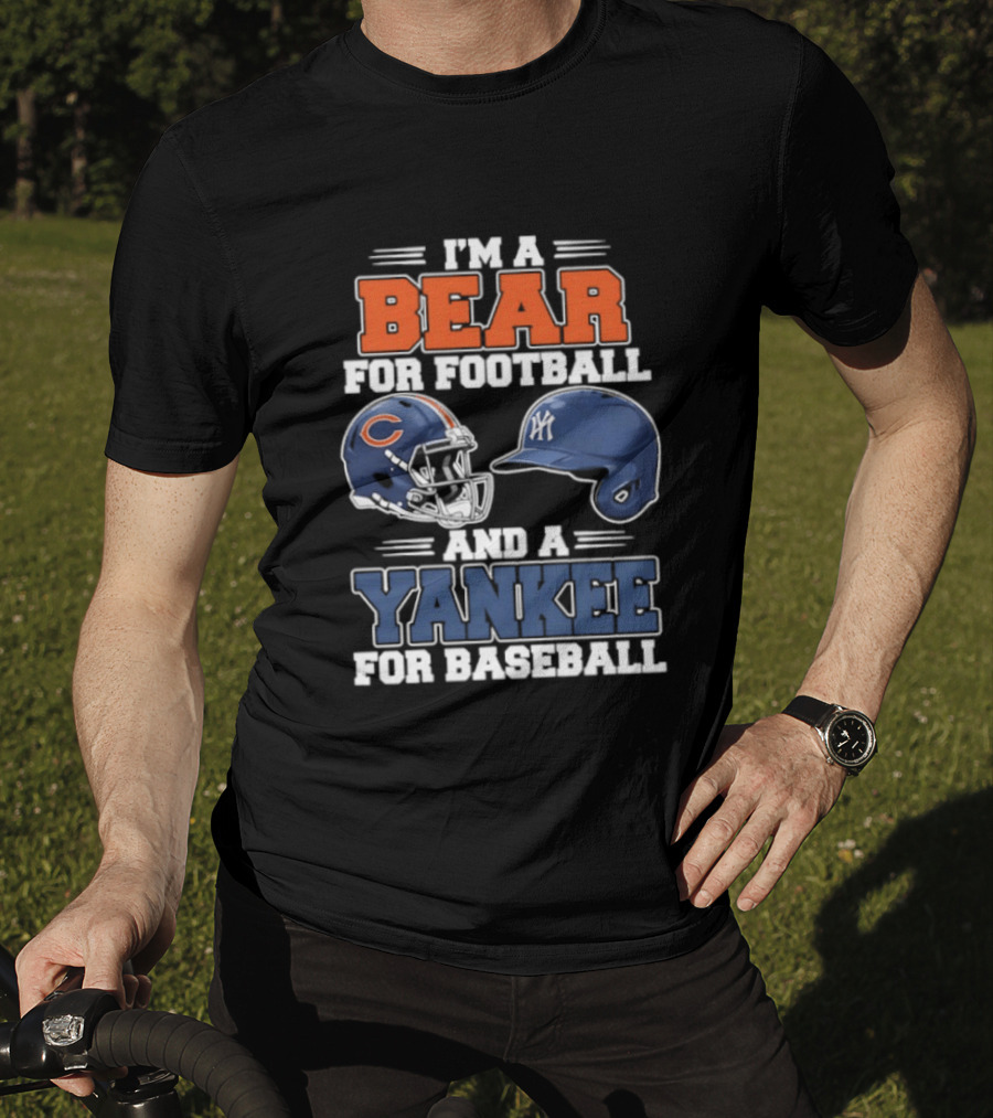 I'm A Bear For Football Chicago And A Yankee For Baseball NYC Fan T-Shirt