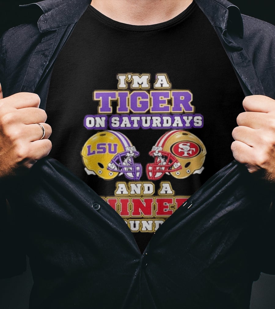 I'm A Tiger On Saturdays LSU Football And A Niner On Sundays 49ers Helmets T-Shirt