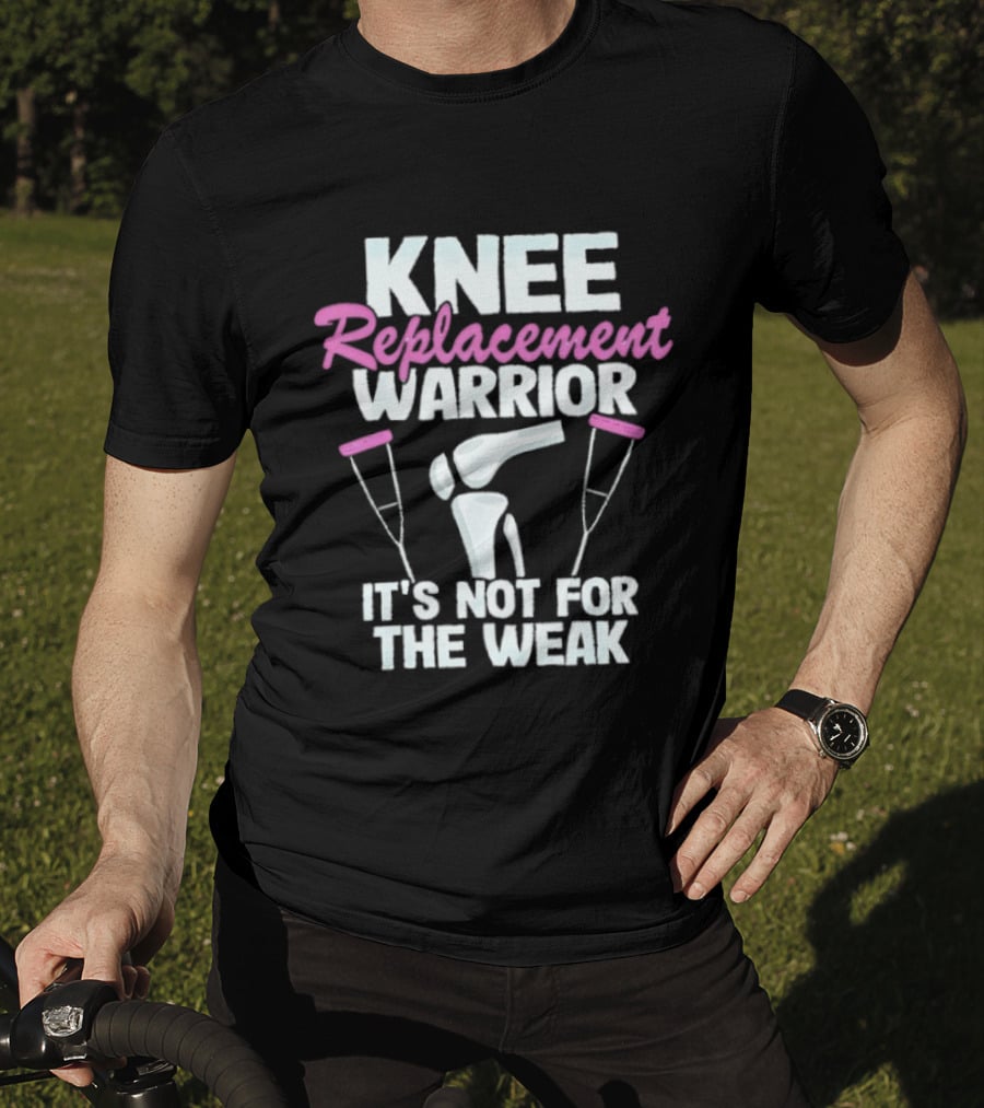 Knee Replacement Warrior It's Not For The Weak Bold Statement With Hip Joint And Crutches T-Shirt