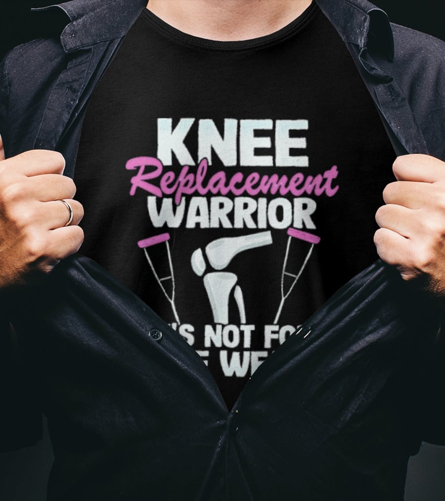 Knee Replacement Warrior It's Not For The Weak Bold Statement With Hip Joint And Crutches T-Shirt